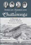 African Americans of Chattanooga: A History of Unsung Heroes