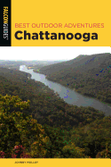 Best Outdoor Adventures Chattanooga: A Guide to the Area's Greatest Hiking, Paddling, and Cycling