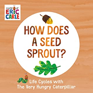 How Does a Seed Sprout?: Life Cycles with the Very Hungry Caterpillar (World of Eric Carle)